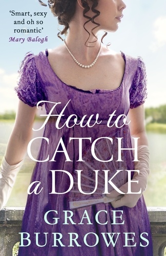 Grace Burrowes - How To Catch A Duke - a smart and sexy Regency romance, perfect for fans of Bridgerton.