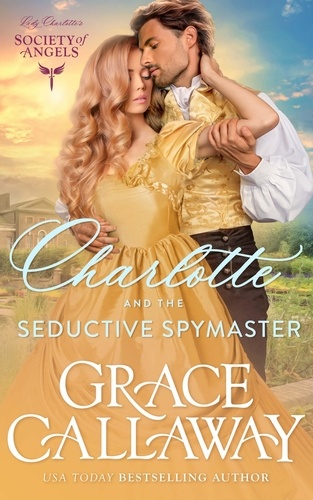  Grace Callaway - Charlotte and the Seductive Spymaster - Lady Charlotte's Society of Angels, #5.