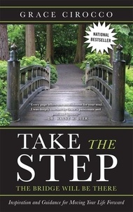 Grace Cirocco - Take The Step, The Bridge Will Be There - Inspiration and Guidance for Moving Your Life Forward.