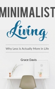  Grace Davis - Minimalist Living - Why Less Is Actually More In Life.