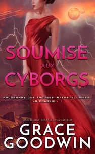  Grace Goodwin - Soumise aux Cyborgs - Programme des Épouses Interstellaires: La Colonie, #1.