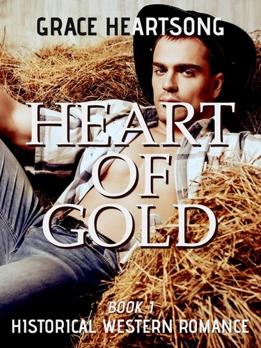  GRACE HEARTSONG - Historical Western Romance: Heart Of Gold - Redmond's Gold, #1.