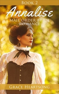  GRACE HEARTSONG - Mail Order Bride: Annalise - Book 2 - Mail Order Bride Series: Annalise, #2.