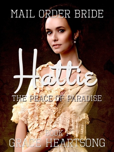  GRACE HEARTSONG - Mail Order Bride: Hattie - The Peace Of Paradise - Brides Of Paradise, #1.