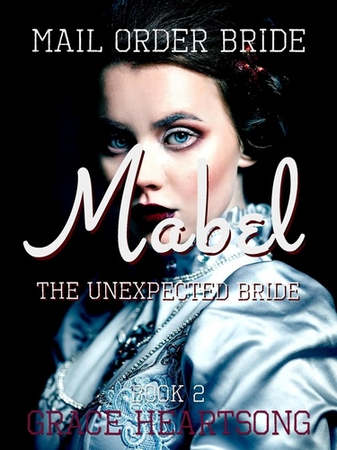  GRACE HEARTSONG - Mail Order Bride: Mabel - The Unexpected Bride - Brides Of Paradise, #2.