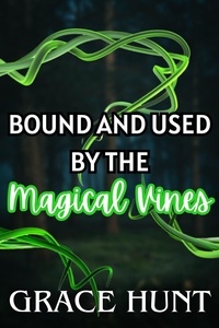 Grace Hunt - Bound and Used by the Magical Vines - The Horny Forest Erotica Shorts, #1.