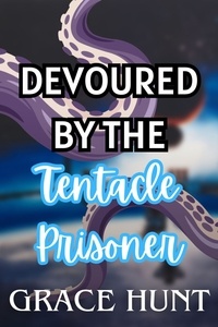  Grace Hunt - Devoured by the Tentacle Prisoner - The Horny Space Jail Erotica Shorts, #4.