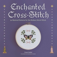 Grace Isobel - Enchanted Cross-Stitch - 34 Mystical Patterns for the Modern Stitch Witch.