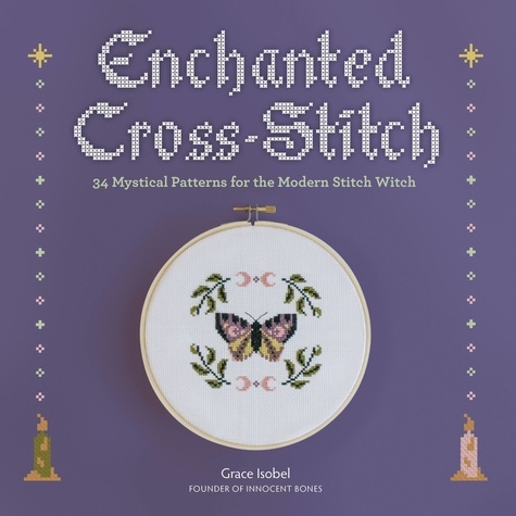 Enchanted Cross-Stitch. 34 Mystical Patterns for the Modern Stitch Witch