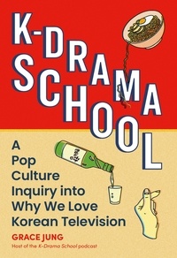 Grace Jung - K-Drama School - A Pop Culture Inquiry into Why We Love Korean Television.