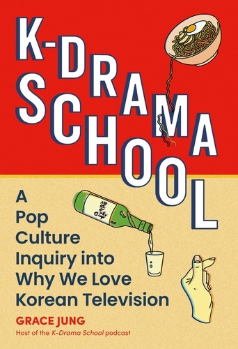 K-Drama School. A Pop Culture Inquiry into Why We Love Korean Television