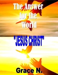  GRACE N. - The Answer for the World- Jesus Christ.