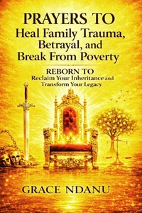 PRAYERS  To Heal Family Trauma, Betrayal, and Break From Poverty