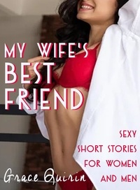  Grace Quirin - My Wife's Best Friend: Sexy Short Stories for Women and Men.