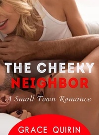  Grace Quirin - The Cheeky Neighbor: A Small Town Romance.