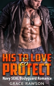  Grace Rawson - His to Love and Protect - Navy SEAL Bodyguard Romance.