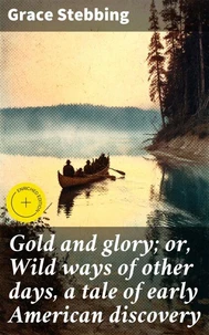 Gold and glory; or, Wild ways of other days, a tale of early American discovery