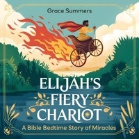 Téléchargement de livres gratuits pour kindle Elijah’s Fiery Chariot: A Bible Bedtime Story of Miracles - Angels & Miracles Bedtime Stories, #5 ePub CHM FB2 9798230093770 in French par Grace Summers