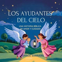 Los Ayudantes Del Cielo: Una Historia Bíblica De Amor Y Cuidado