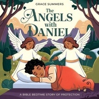 Téléchargement gratuit de livres électroniques en pdf The Angels with Daniel: A Bible Bedtime Story of Protection - Angels & Miracles Bedtime Stories, #9 9798230012160 par Grace Summers