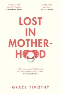 Grace Timothy - Lost in Motherhood - The Memoir of a Woman who Gained a Baby and Lost Her Sh*t.