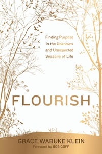 Grace Wabuke Klein et Bob Goff - Flourish - Finding Purpose in the Unknown and Unexpected Seasons of Life.
