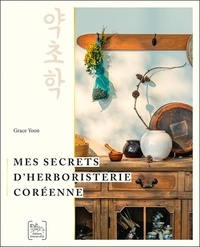 Grace Yoon - Mes secrets d’herboristerie coréenne.