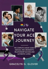 Navigate Your Ace Journey: The Complete 5-Book Guide to Asexual and Aromantic Relationship Success and Authentic Living