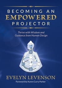  GracePoint Publishing et  Evelyn Levenson - Becoming an Empowered Projector: Thrive with Wisdom and Guidance from Human Design.