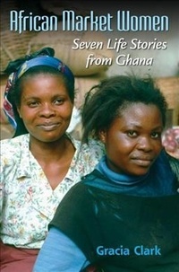 Gracia Clark - African Market Women: Seven Life Stories from Ghana.