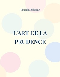 Gracián Baltasar - L'Art de la Prudence - Un guide de management à visée stratégique similaire aux écrits de Machiavel et Sun Tzu sur l'art de la guerre.