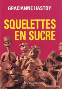 Gracianne Hastoy - Squelettes en sucre - Histoires indigènes de la province d'Oaxaca, Mexique.