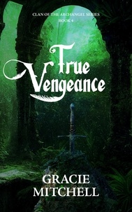  Gracie Mitchell - True Vengeance - Clan of the Archangel Series, #4.