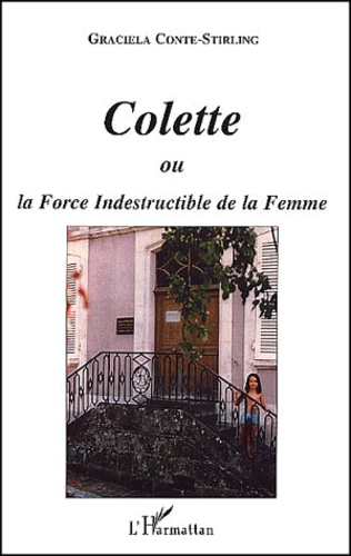 Graciela Conte-Stirling - Colette Ou La Force Indestructible De La Femme.