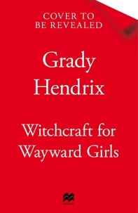 Grady Hendrix - Witchcraft for Wayward Girls.