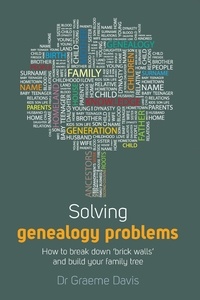 Graeme Davis - Solving Genealogy Problems - How to Break Down 'brick walls' and Build Your Family Tree.
