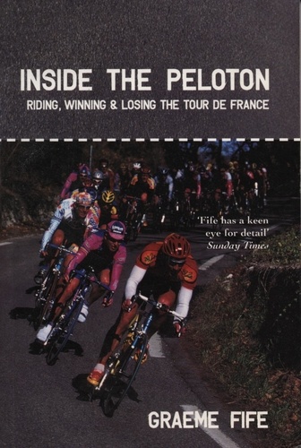 Graeme Fife - Inside the Peloton - Riding, Winning and Losing the Tour de France.