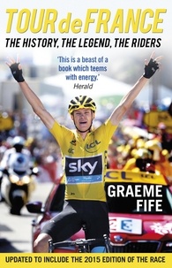 Graeme Fife - Tour de France - The History, The Legend, The Riders.