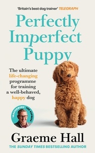 Graeme Hall - Perfectly Imperfect Puppy - The ultimate life-changing programme for training a well-behaved, happy dog.
