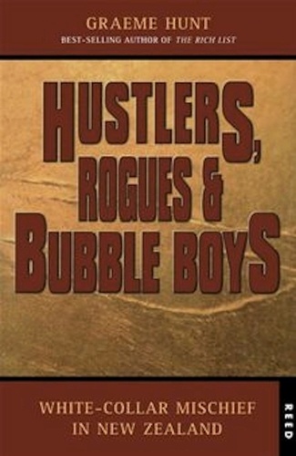 Graeme Hunt - Hustlers, Rogues and Bubble Boys - White collar mischief in New Zealand.