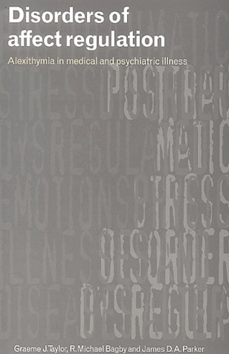 Graeme-J Taylor et R-Michael Bagby - Disorders of Affect Regulation - Alexithymia in medical and psychiatric illness.