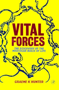 Graeme-K Hunter - Vital Forces. The Discovery Of The Molecular Basis Of Life.