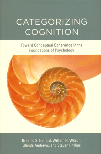 Graeme S. Halford et William H. Wilson - Categorizing Cognition - Toward Conceptual Coherence in the Foundations of Psychology.