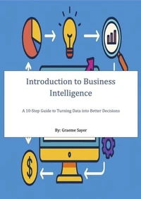 Introduction to Business Intelligence - A 10-Step Guide to Turning Data into Better Decisions
