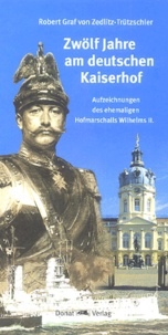 Graf Robert Zedlitz-Trützschler - Zwölf Jahre am deutschen Kaiserhof. - Aufzeichnungen des ehemaligen Hofmarschalls Wilhems II.