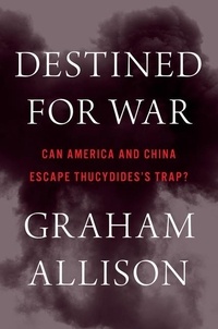 Graham Allison - Destined For War - Can America and China Escape Thucydides's Trap?.