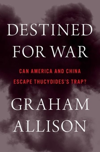 Graham Allison - Destined For War - Can America and China Escape Thucydides's Trap?.