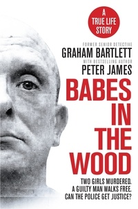 Graham Bartlett et Peter James - Babes in the Wood - Two girls murdered. A guilty man walks free. Can the police get justice?.