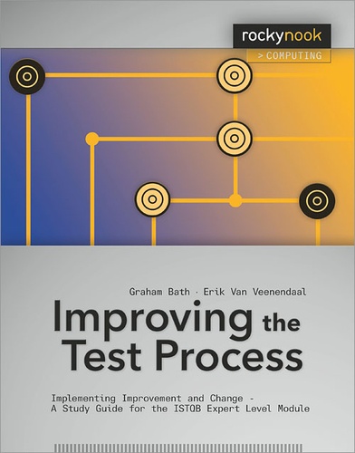 Graham Bath et Erik Van Veenendaal - Improving the Test Process - Implementing Improvement and Change - A Study Guide for the ISTQB Expert Level Module.