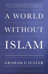 Graham E. Fuller - A World Without Islam.